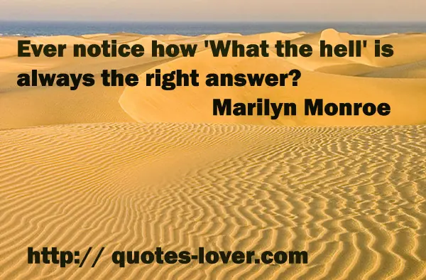 Ever notice how 'What the hell' is always the right answer?