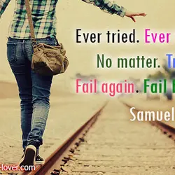 Ever tried. Ever failed. No matter. Try Again. Fail again. Fail better.