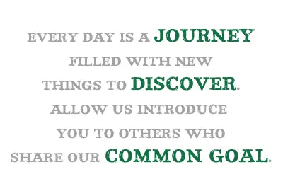 Every day is a journey filled with new things to discover. Allow us introduce you to others who share our common goal