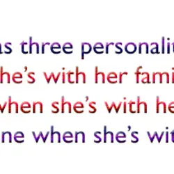 Every girl has three personalities: 1. The one she’s with her family. 2. The one...