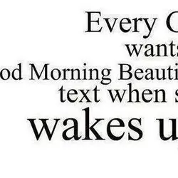 Every girl wants a 'Good Morning Beautiful' text when she wakes up