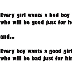 Every girl wants a bad boy who will be good just for her and... Every...