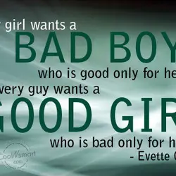 Every girls wants a bad boy who is good only for her and every guy...
