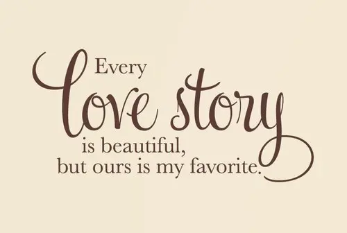 Every love story is beautiful, but ours is my favourite