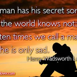 Every man has his secret sorrows which the world knows not; and often times we...