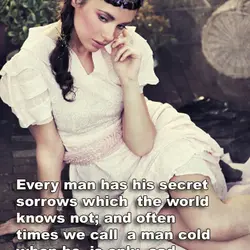 Every man has his secret sorrows which the world knows not; and often times we...