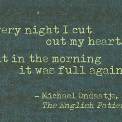 Every night I cut out my heart, but in the morning it was full again.