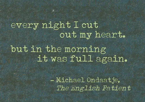 Every night I cut out my heart, but in the morning it was full again.
