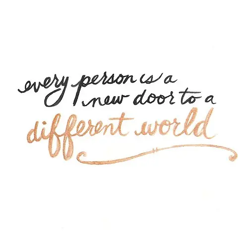 Every person is a new door to a different world.
