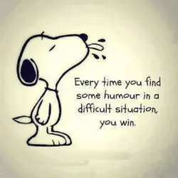 Every time you find some humour in a difficult situation you win.