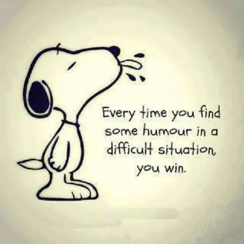 Every time you find some humour in a difficult situation you win.