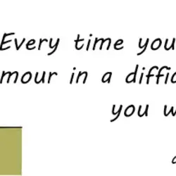 Every time you find some humour in a difficult situation you win.
