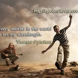 Every weirdo in the world is on my wavelength.
