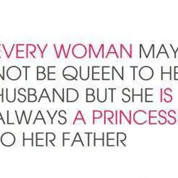 Every woman may not be queen to her husband but she is always a princess...