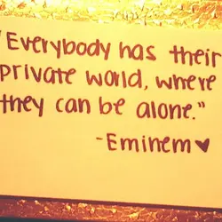Everybody has their private world, where they can be alone.