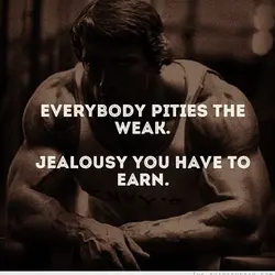 Everybody pities the weak. Jealousy you have to earn.