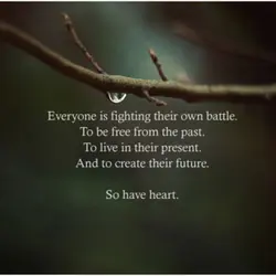 Everyone is figthing their own battle, to be free from the past, to live in...