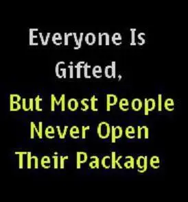 Everyone is gifted but most people never open their package