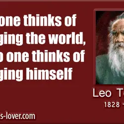 Everyone thinks of changing the world but no one thinks of changing himself