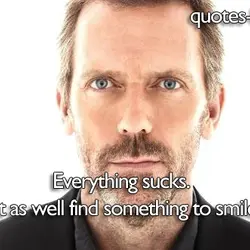 Everything sucks. Might as well find something to smile about.