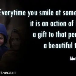 Everytime you smile at someone, it is an action of love, a gift to that...