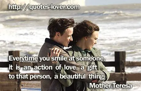 Everytime you smile at someone, it is an action of love, a gift to that person, a beautiful thing.