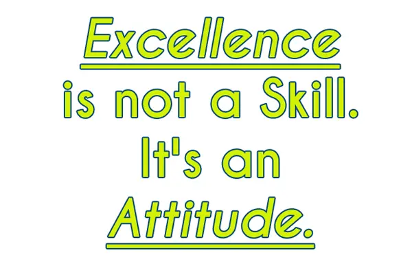 Excellence is not a skill it's an attitude.