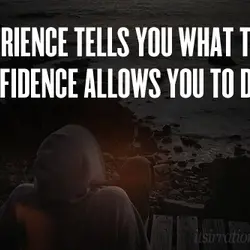 Experience tells you what to do, confidence allows you to do it.