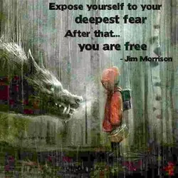 Expose yourself to your deepest fear. After that.. you are free.