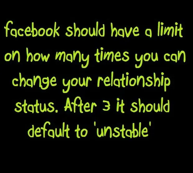 Facebook should have a limit on how many times you can change your relationship status. After 3 it should default to 'unstable'.