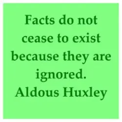 Facts do not cease to exist because they are ignored.