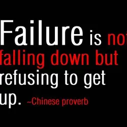 Failure is not falling down but refusing to get up