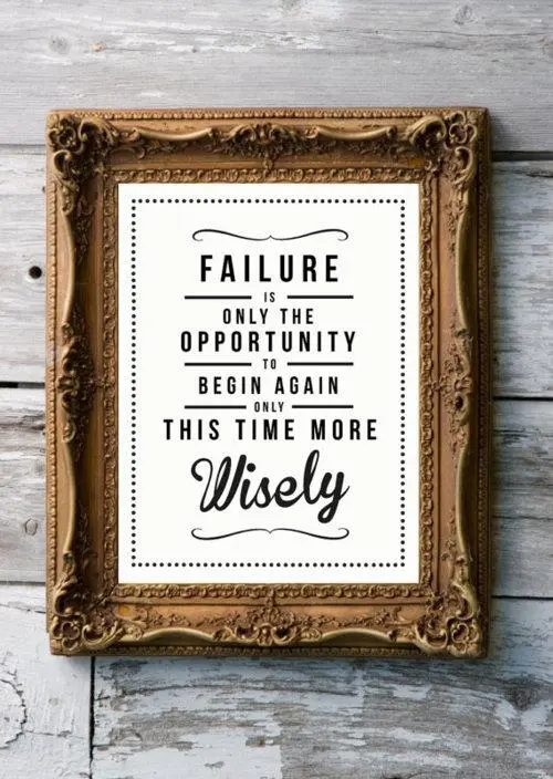 Failure is only the opportunity to begin again only this time more wisely