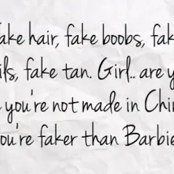 Fake hair, fake boobs, fake nails, fake tan. Girl are you sure you're not made...
