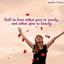 Fall in love when you're ready, not when you're lonely.