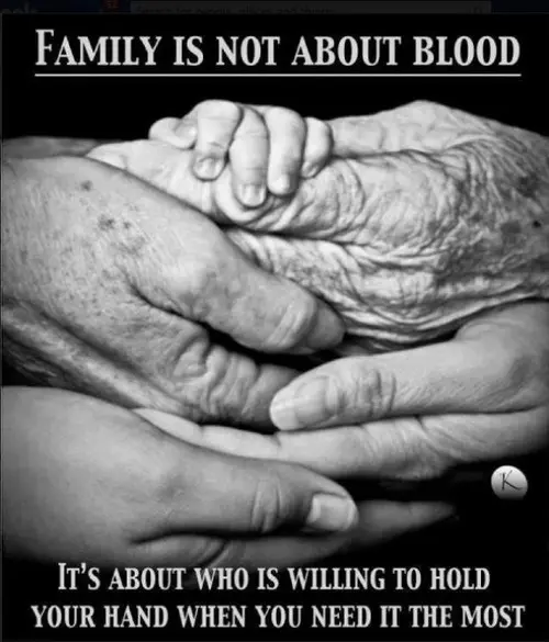 Family is not about blood. It's about who is willing to hold your hand when you need it the most.