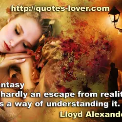 Fantasy is hardly an escape from reality. It's a way of understanding it.