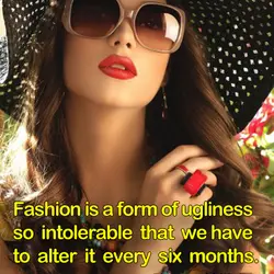 Fashion is a form of ugliness so intolerable that we have to alter it every...