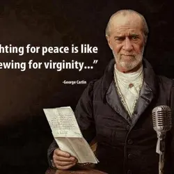 Fighting for peace is like screwing for virginity.