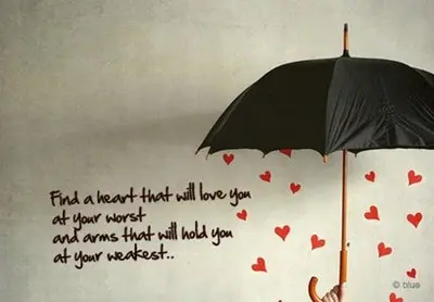 Find a heart that will love you at your worst and arms that will hold you at your weakest