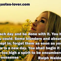 Finish each day and be done with it. You have done what you could. Some...
