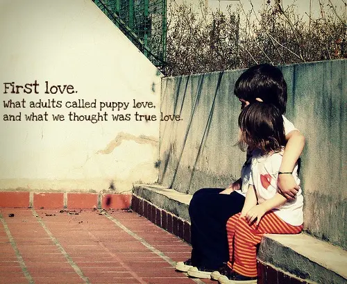 First love, what adults called puppy love and what we thought was true love