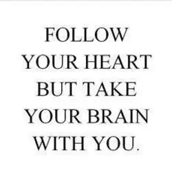 Follow your heart but take your brain with you