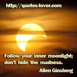 Follow your inner moonlight; don't hide the madness.