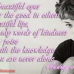 For beautiful eyes, look for the good in others; for beautiful lips, speak only words...