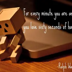 For every minute you are angry you lose sixty seconds of happiness