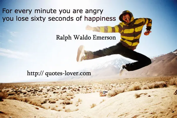 For every minute you are angry you lose sixty seconds of happiness.