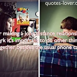 For making a long distance relationship work it's important to do other things together besides...