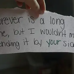 Forever is a long time, but I wouldn't mind spending it by your side