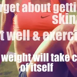 Forget about getting skinny. Eat well & exercise - the weight will take care of...